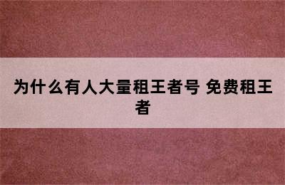 为什么有人大量租王者号 免费租王者